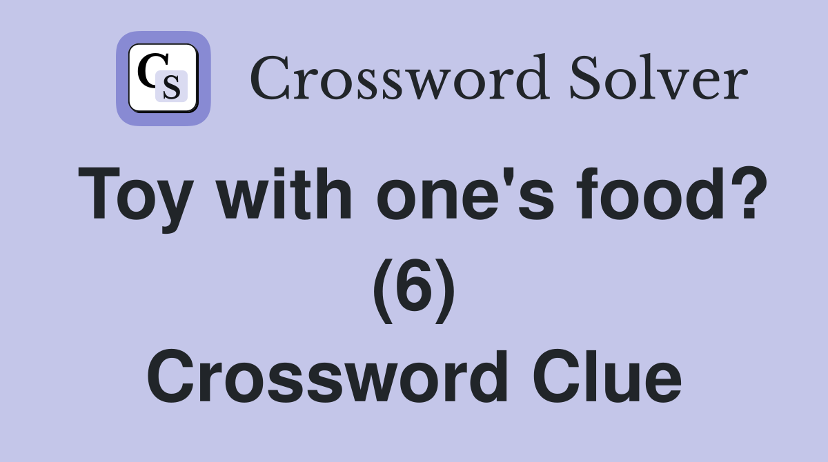 Toy with one's food? (6) Crossword Clue Answers Crossword Solver